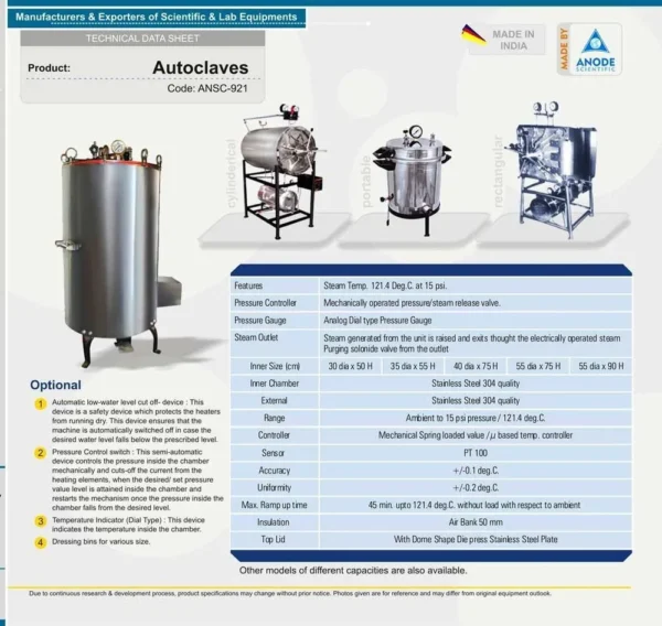 Technical Specification Model No. Inner Dia. x Depth Capacity Liters Connected Load KW NU-145 A (A) 300 x 500 mm 40 3.0 NU-145 A (B) 350 x 550 mm 50 4.0 NU-145 A (C) 400 x 600 mm 78 5.0 NU-145 A (D) 450 x 600 mm 98 5.0 NU-145 A (E) 550 x 750 mm 185 6.0 Optional : a) PLC Controller with Timer, Alarm, Cycle Time and Pressure Indicator and Solenoid Valve With Auto-purging facility b) HMI (Touch screen) controller with 21 CFR and Real Time Data Monitoring. Note : Please ask for other capacities of your requirement. Customize size also available.